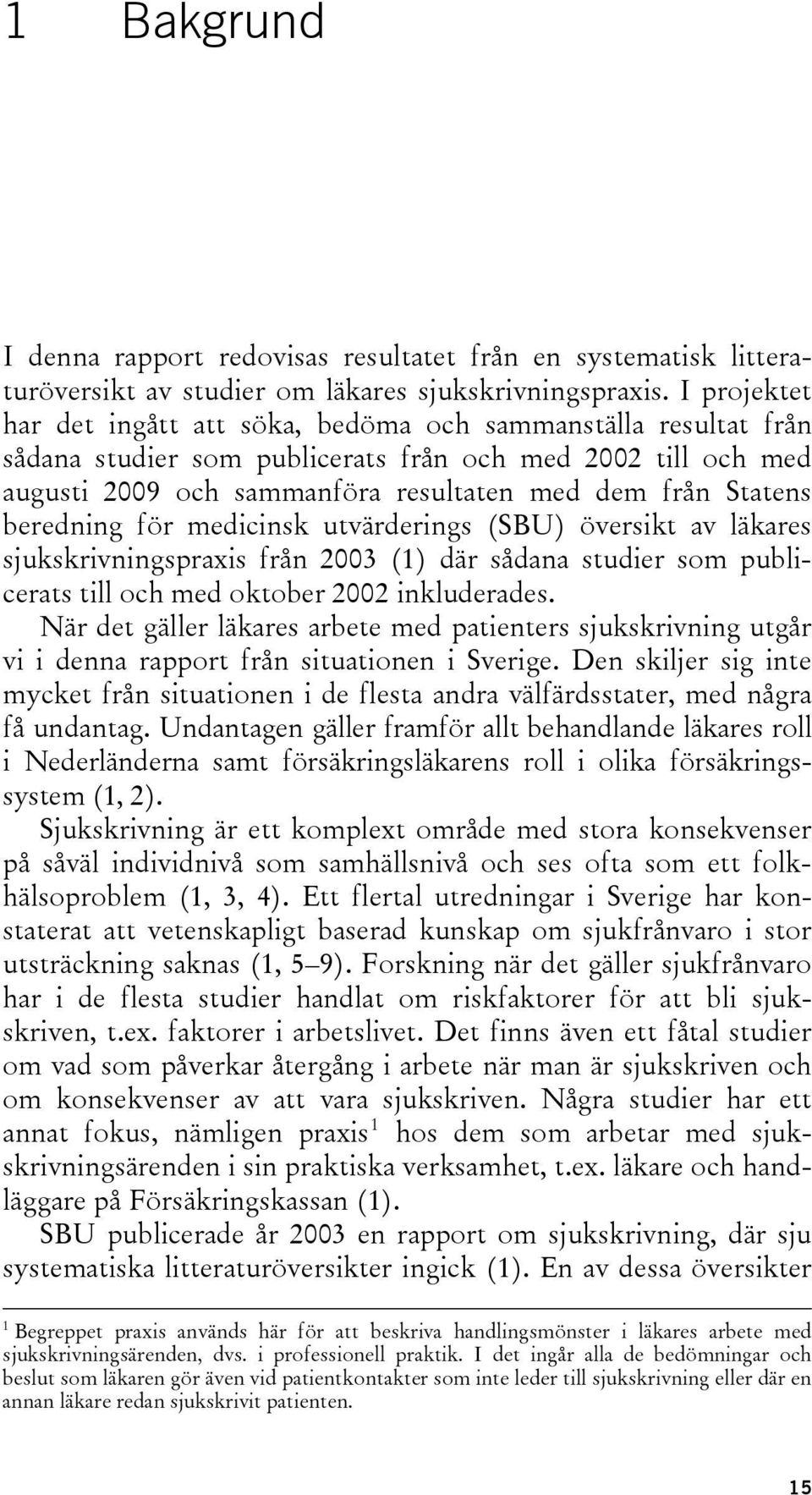 beredning för medicinsk utvärderings (SBU) översikt av läkares sjukskrivningspraxis från 2003 (1) där sådana studier som publicerats till och med oktober 2002 inkluderades.