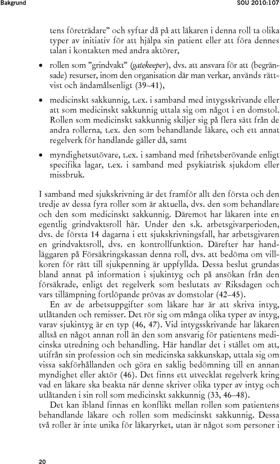 i samband med intygsskrivande eller att som medicinskt sakkunnig uttala sig om något i en domstol. Rollen som medicinskt sakkunnig skiljer sig på flera sätt från de andra rollerna, t.ex.