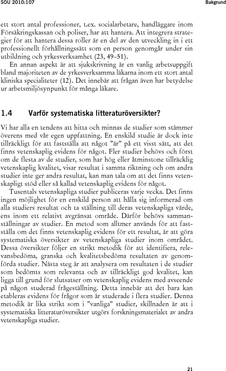 En annan aspekt är att sjukskrivning är en vanlig arbetsuppgift bland majoriteten av de yrkesverksamma läkarna inom ett stort antal kliniska specialiteter (12).