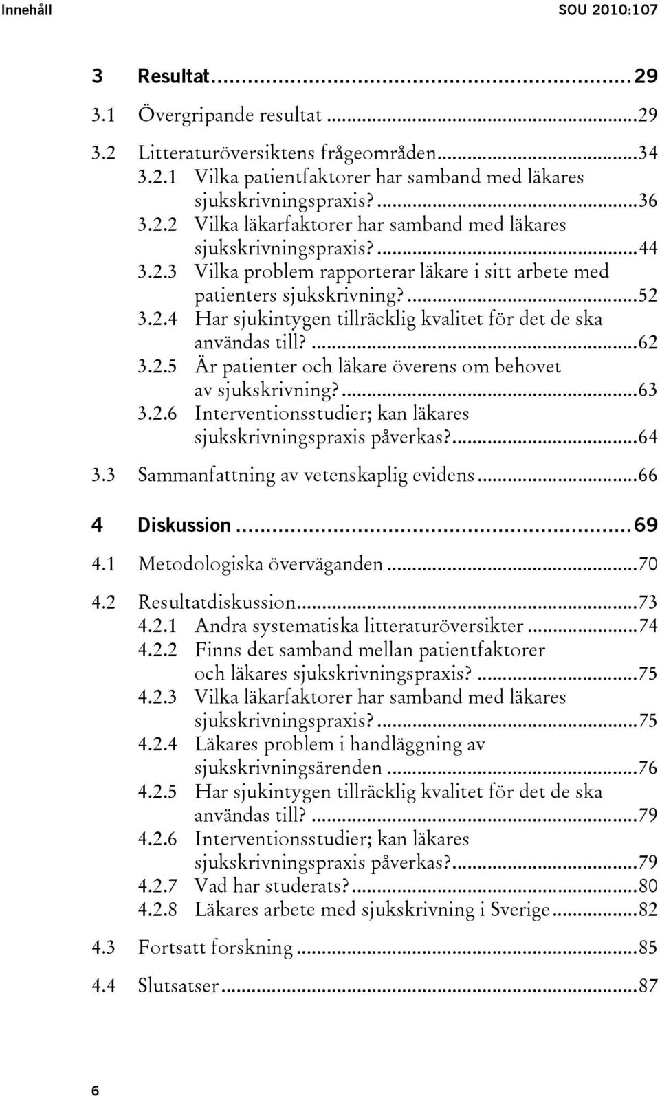 ...63 3.2.6 Interventionsstudier; kan läkares sjukskrivningspraxis påverkas?...64 3.3 Sammanfattning av vetenskaplig evidens...66 4 Diskussion...69 4.1 Metodologiska överväganden...70 4.