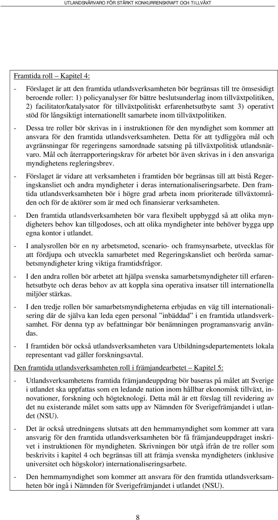 - Dessa tre roller bör skrivas in i instruktionen för den myndighet som kommer att ansvara för den framtida utlandsverksamheten.