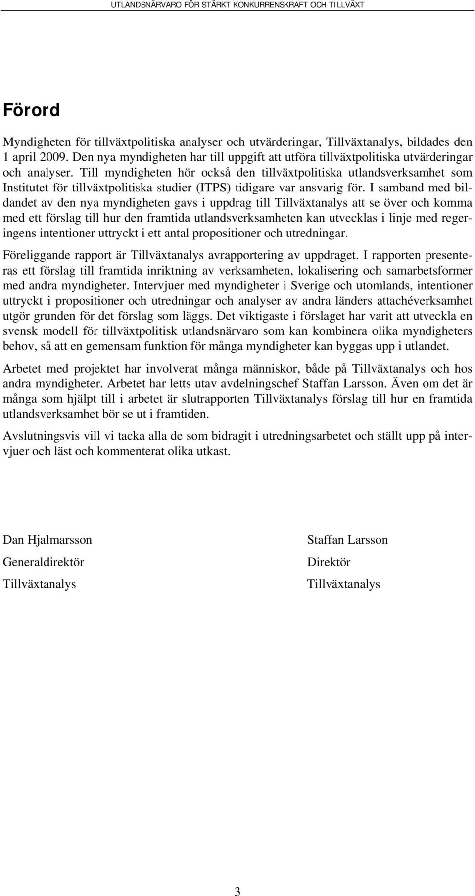 Till myndigheten hör också den tillväxtpolitiska utlandsverksamhet som Institutet för tillväxtpolitiska studier (ITPS) tidigare var ansvarig för.