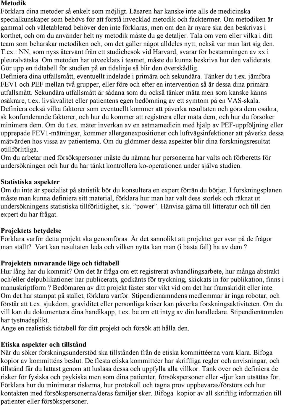 Tala om vem eller vilka i ditt team som behärskar metodiken och, om det gäller något alldeles nytt, också var man lärt sig den. T.ex.