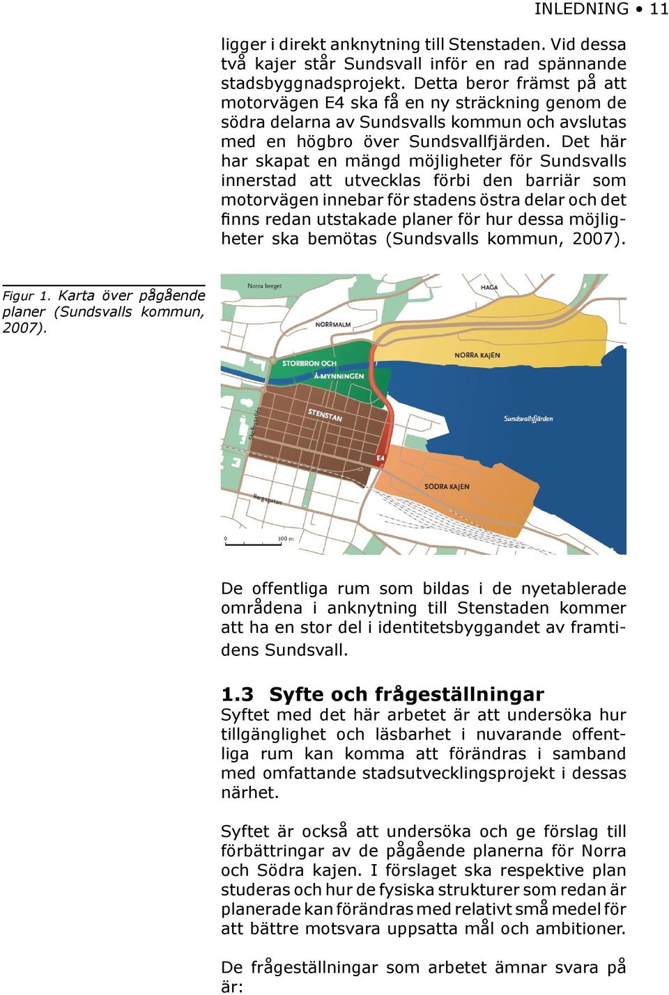 Det här har skapat en mängd möjligheter för Sundsvalls innerstad att utvecklas förbi den barriär som motorvägen innebar för stadens östra delar och det finns redan utstakade planer för hur dessa