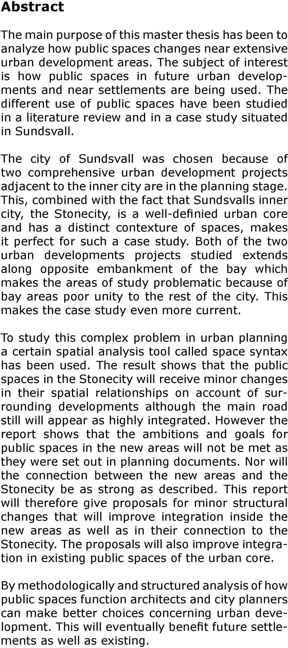 The different use of public spaces have been studied in a literature review and in a case study situated in Sundsvall.
