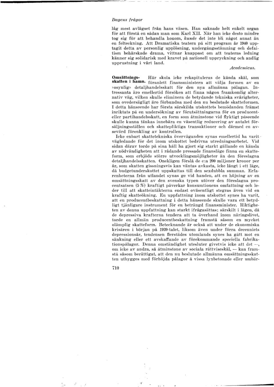 Att Dramatiska teatern på sitt program år 1940 upptagit detta av personlig upplösning, undergångsstämning och defaitism behärskade drama, vittnar knappast om att teaterns ledning känner sig