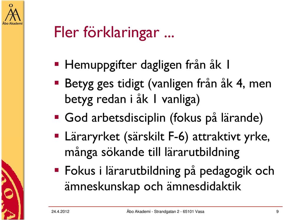 åk 1 vanliga) God arbetsdisciplin (fokus på lärande) Läraryrket (särskilt F-6) attraktivt