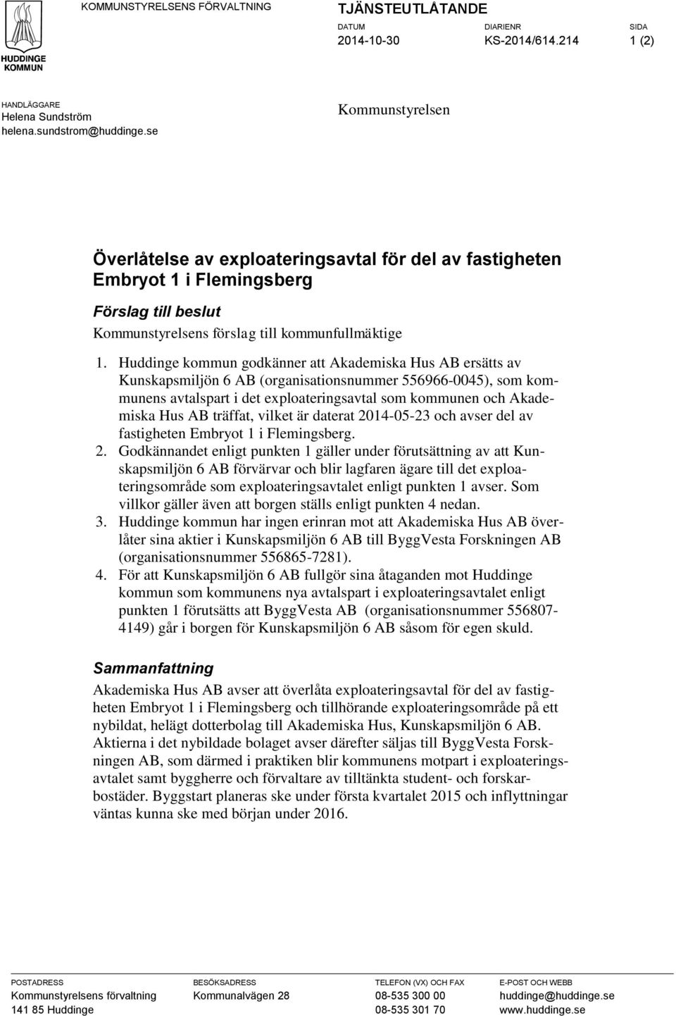 Huddinge kommun godkänner att Akademiska Hus AB ersätts av Kunskapsmiljön 6 AB (organisationsnummer 556966-0045), som kommunens avtalspart i det exploateringsavtal som kommunen och Akademiska Hus AB