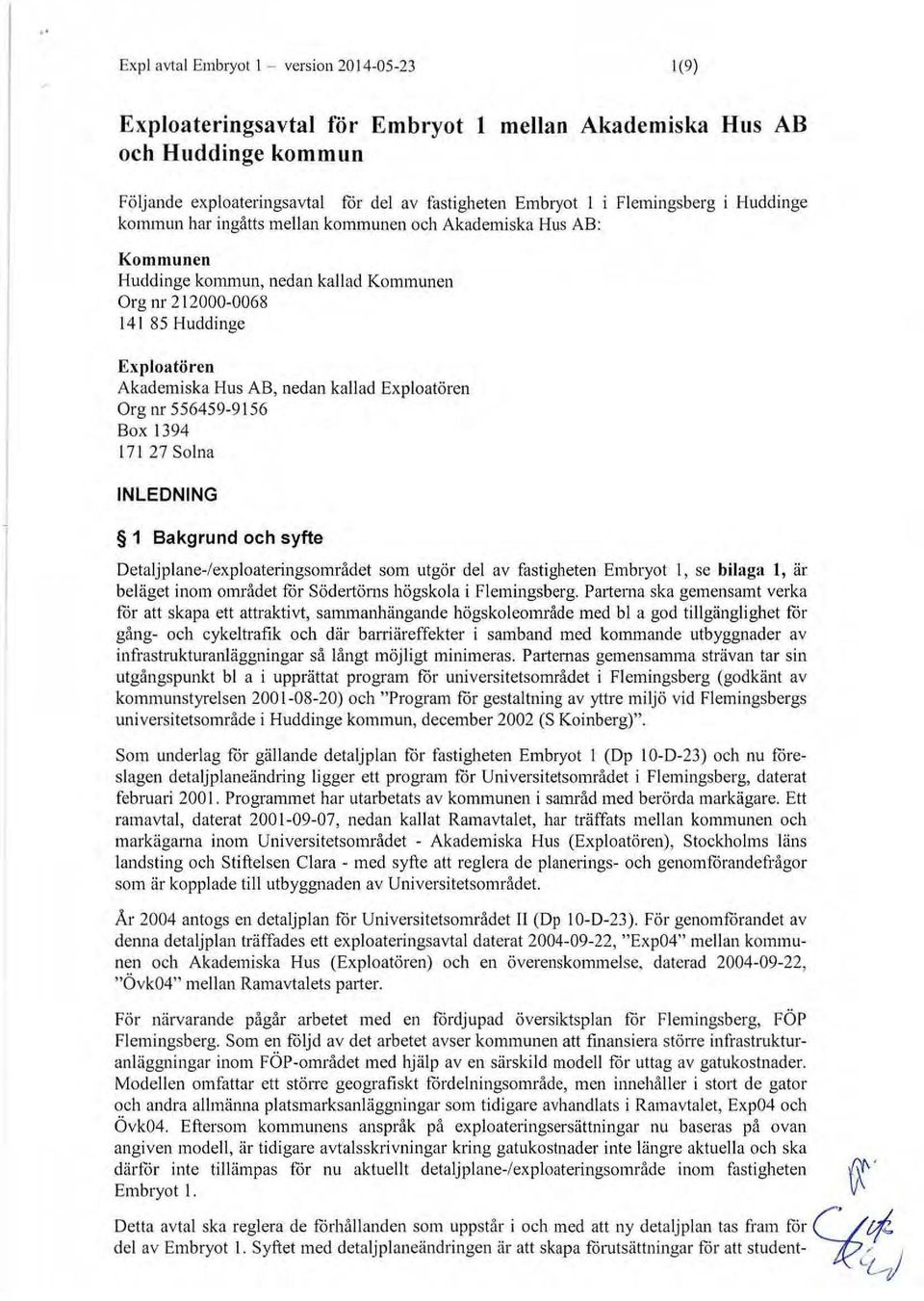 nedan kallad Exploatören Org m 556459-9156 Box 1394 171 27 Solna INLEDNING 1 Bakgrund och syfte Detaljplane-/exploateringsområdet som utgör del av fastigheten Embryot I, se billiga l, är beläget inom