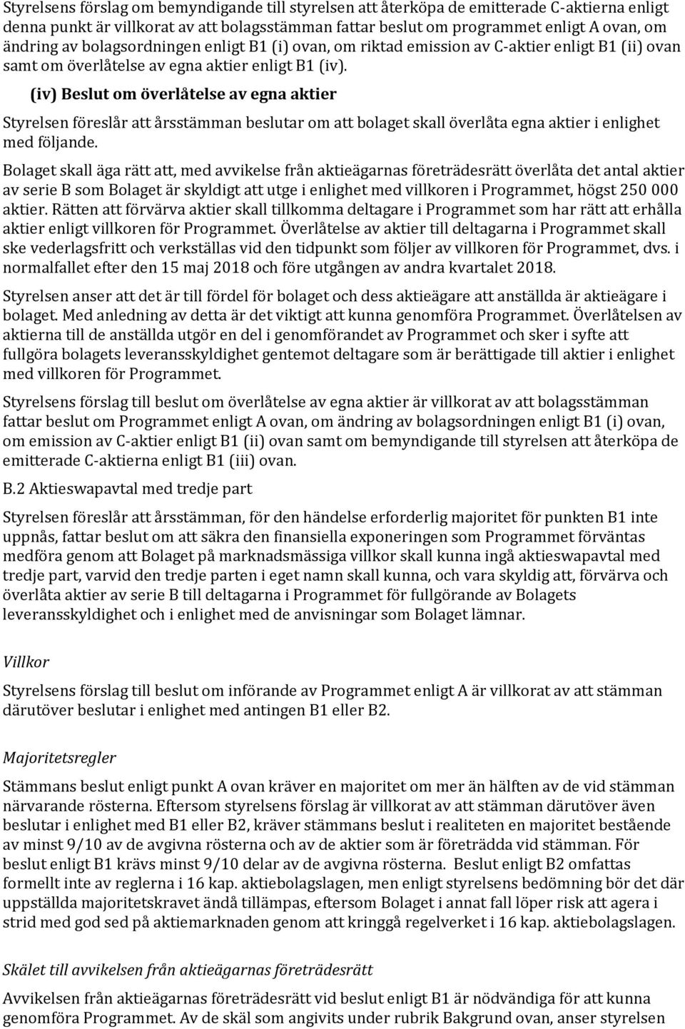 (iv) Beslut om överlåtelse av egna aktier Styrelsen föreslår att årsstämman beslutar om att bolaget skall överlåta egna aktier i enlighet med följande.