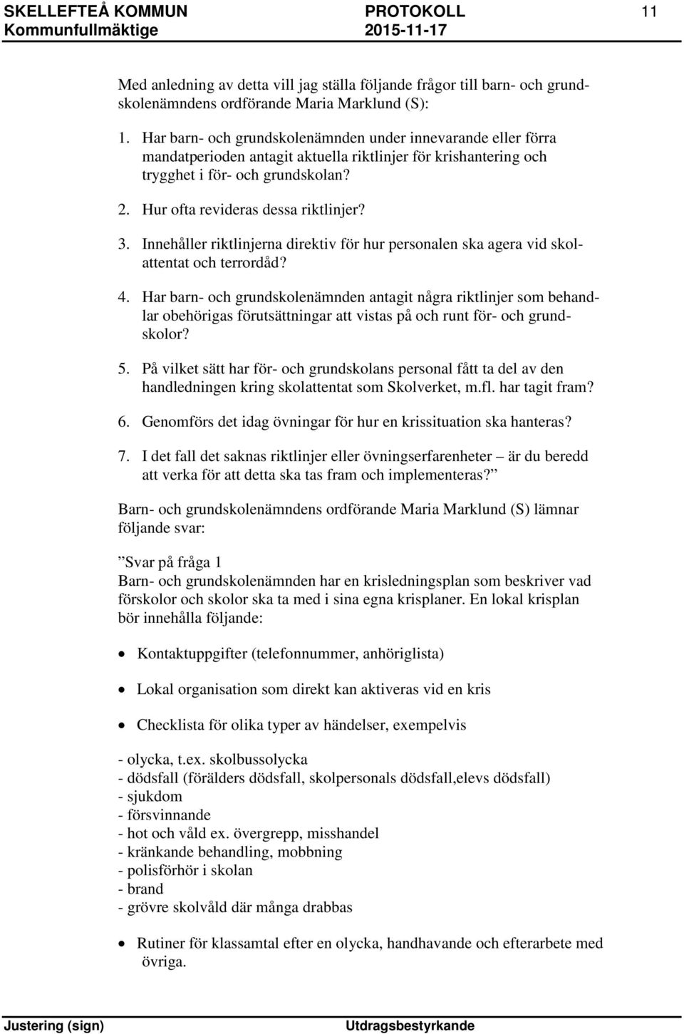 3. Innehåller riktlinjerna direktiv för hur personalen ska agera vid skolattentat och terrordåd? 4.