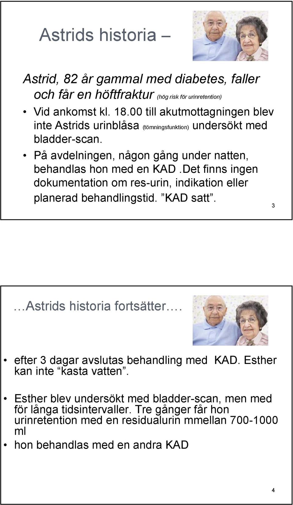 Det finns ingen dokumentation om res-urin, indikation eller planerad behandlingstid. KAD satt. 3 Astrids historia fortsätter. efter 3 dagar avslutas behandling med KAD.