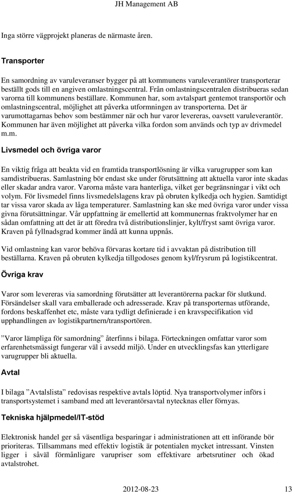 Kommunen har, som avtalspart gentemot transportör och omlastningscentral, möjlighet att påverka utformningen av transporterna.