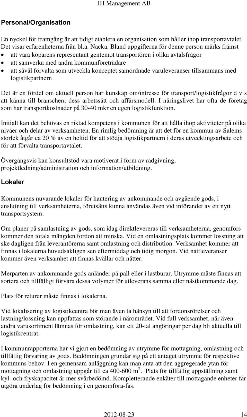 konceptet samordnade varuleveranser tillsammans med logistikpartnern Det är en fördel om aktuell person har kunskap om/intresse för transport/logistikfrågor d v s att känna till branschen; dess