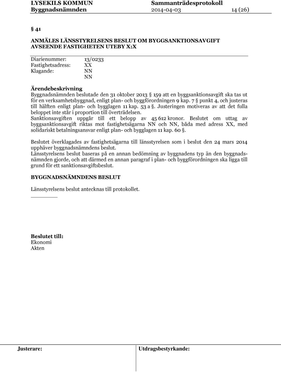 7 punkt 4, och justeras till hälften enligt plan- och bygglagen 11 kap. 53 a. Justeringen motiveras av att det fulla beloppet inte står i proportion till överträdelsen.