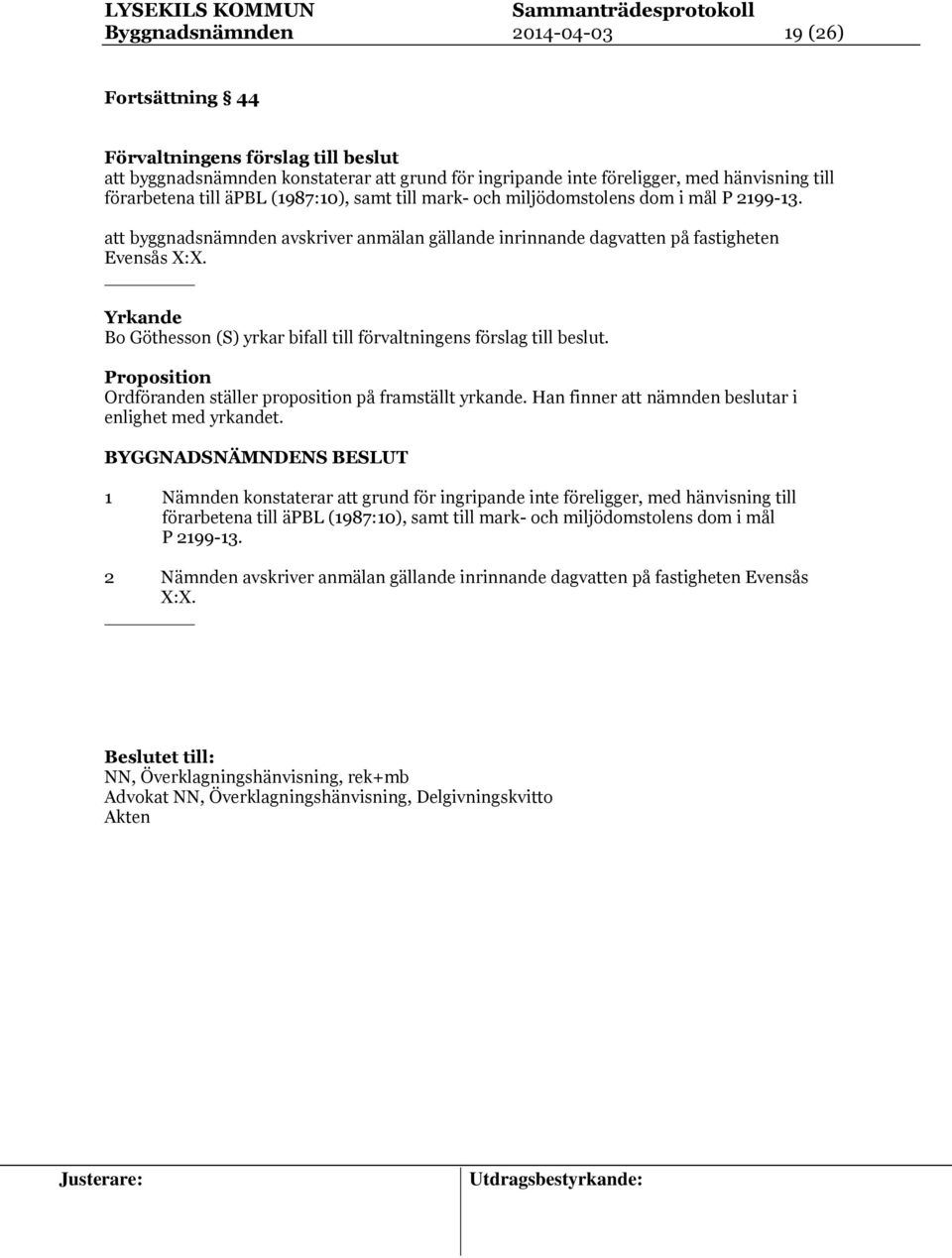 Yrkande Bo Göthesson (S) yrkar bifall till förvaltningens förslag till beslut. Proposition Ordföranden ställer proposition på framställt yrkande.