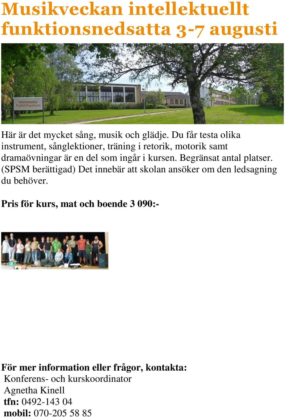 Begränsat antal platser. (SPSM berättigad) Det innebär att skolan ansöker om den ledsagning du behöver.