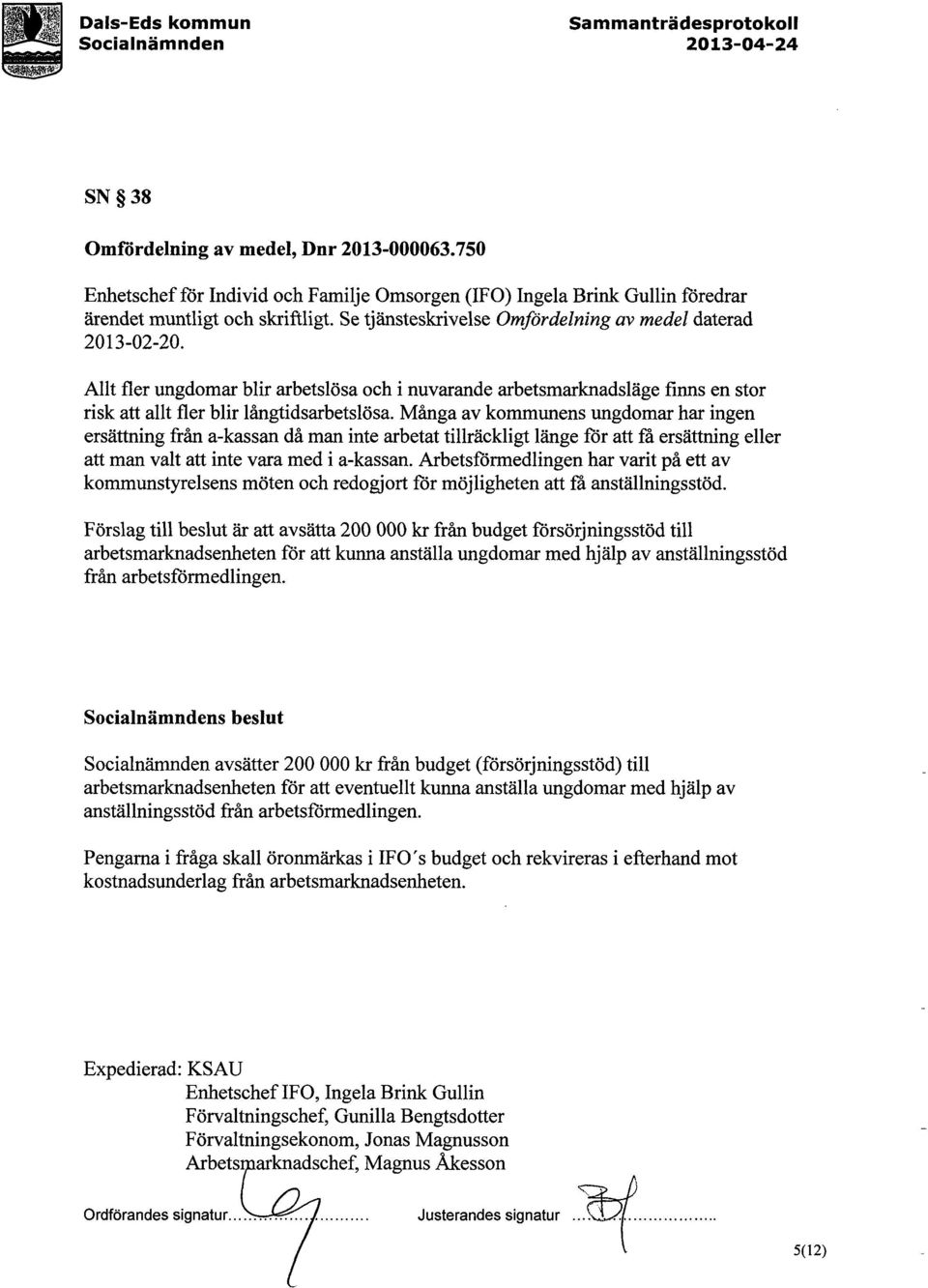 Allt fler ungdomar blir arbetslosa och i nuvarande arbetsmarknadslage finns en stor risk att allt fler blir langtidsarbetslosa, Manga av kommunens ungdomar har ingen ersattning fran a-kassan da man