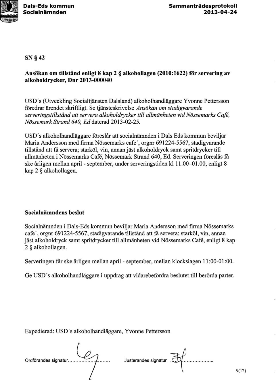 Se tjansteskrivelse Ansokan om stadigvarande serveringstillstand att servera alkoholdrycker till allmanheten vid Nossemarks Cafe, Nossemark Strand 640, Ed daterad 2013-02-25.