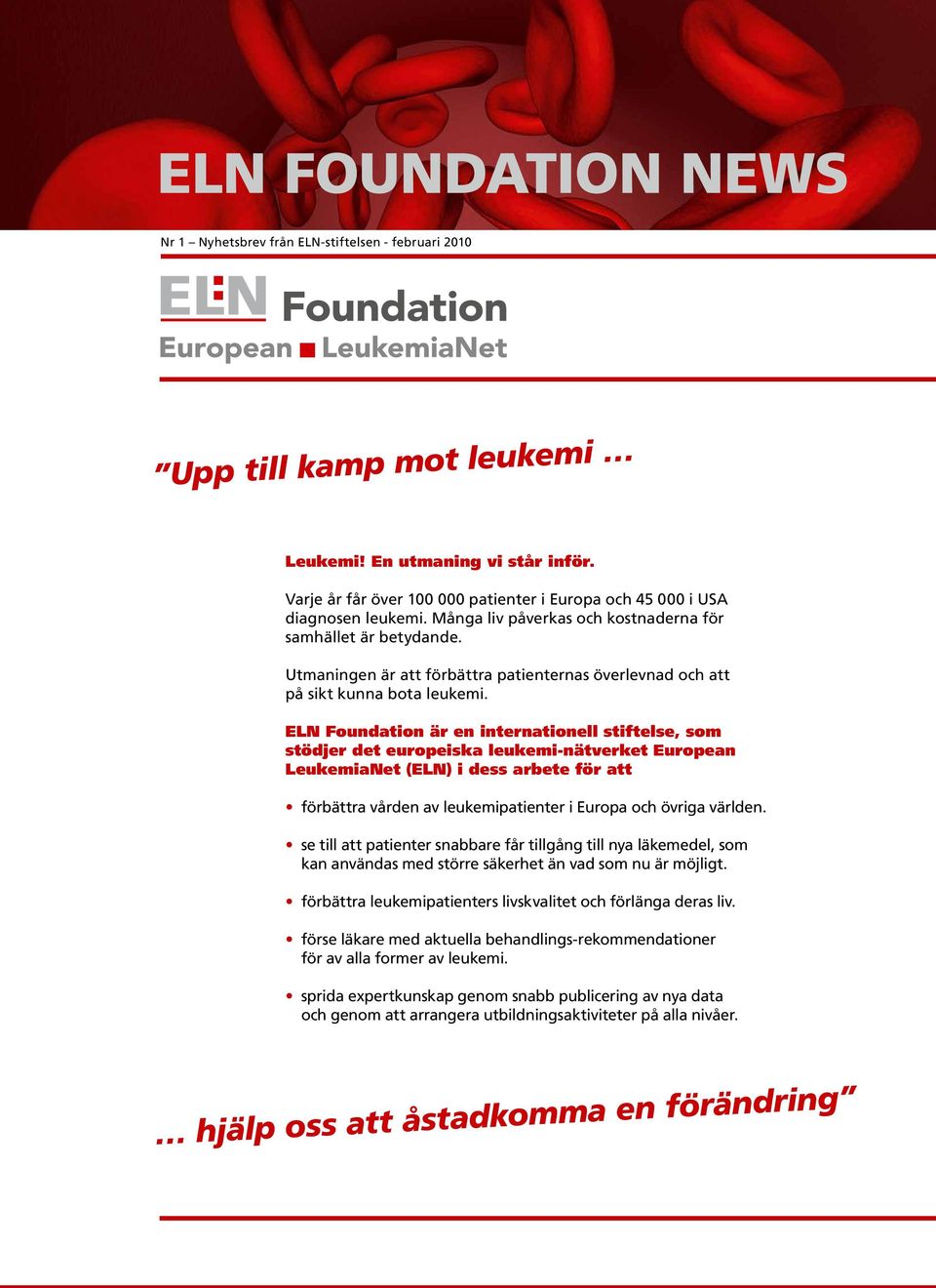 ELN Foundation är en internationell stiftelse, som stödjer det europeiska leukemi-nätverket European LeukemiaNet (ELN) i dess arbete för att förbättra vården av leukemipatienter i Europa och övriga