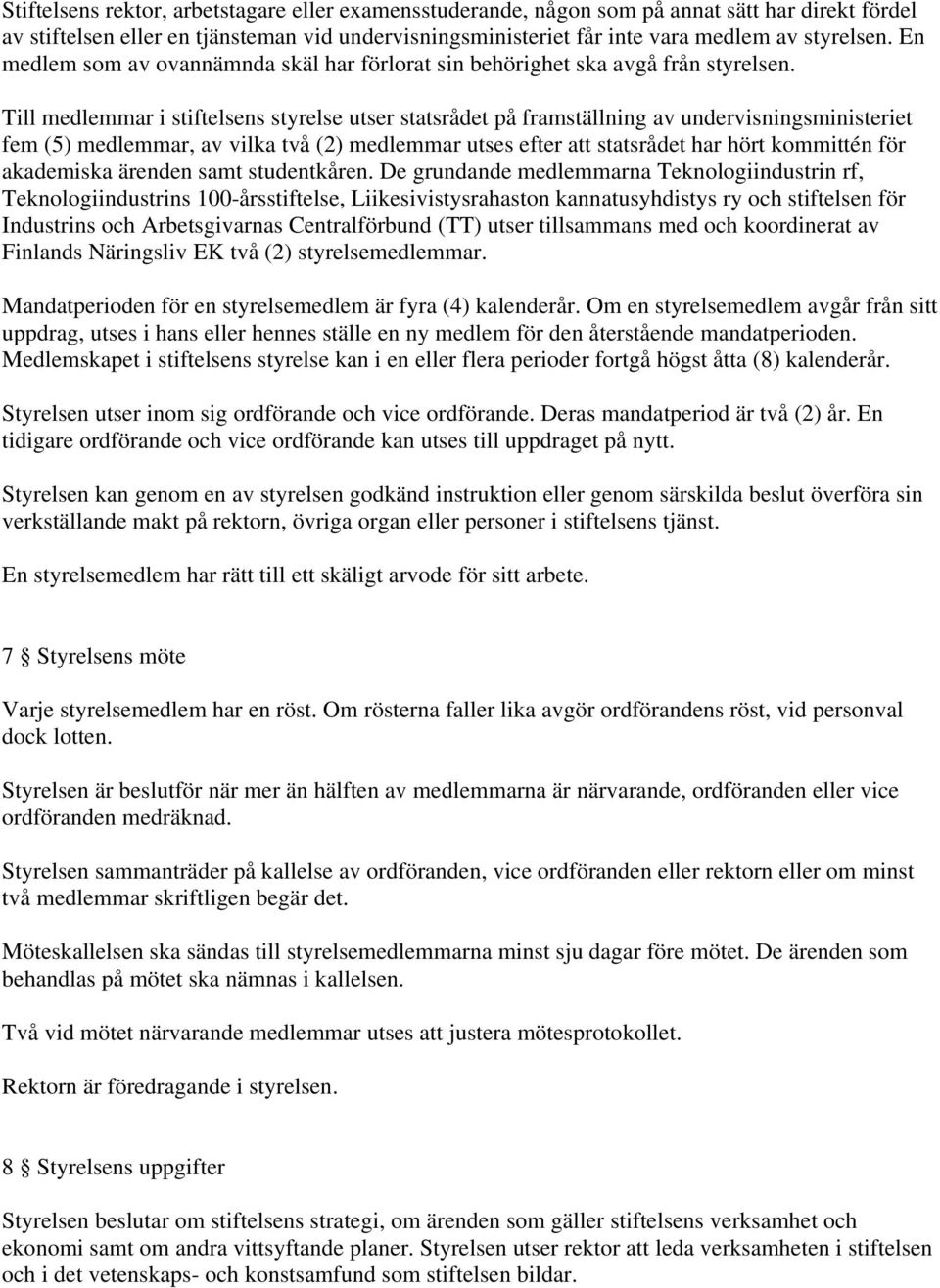 Till medlemmar i stiftelsens styrelse utser statsrådet på framställning av undervisningsministeriet fem (5) medlemmar, av vilka två (2) medlemmar utses efter att statsrådet har hört kommittén för