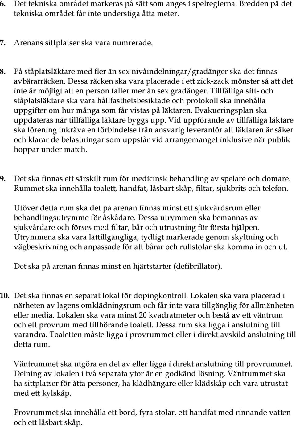 Dessa räcken ska vara placerade i ett zick-zack mönster så att det inte är möjligt att en person faller mer än sex gradänger.