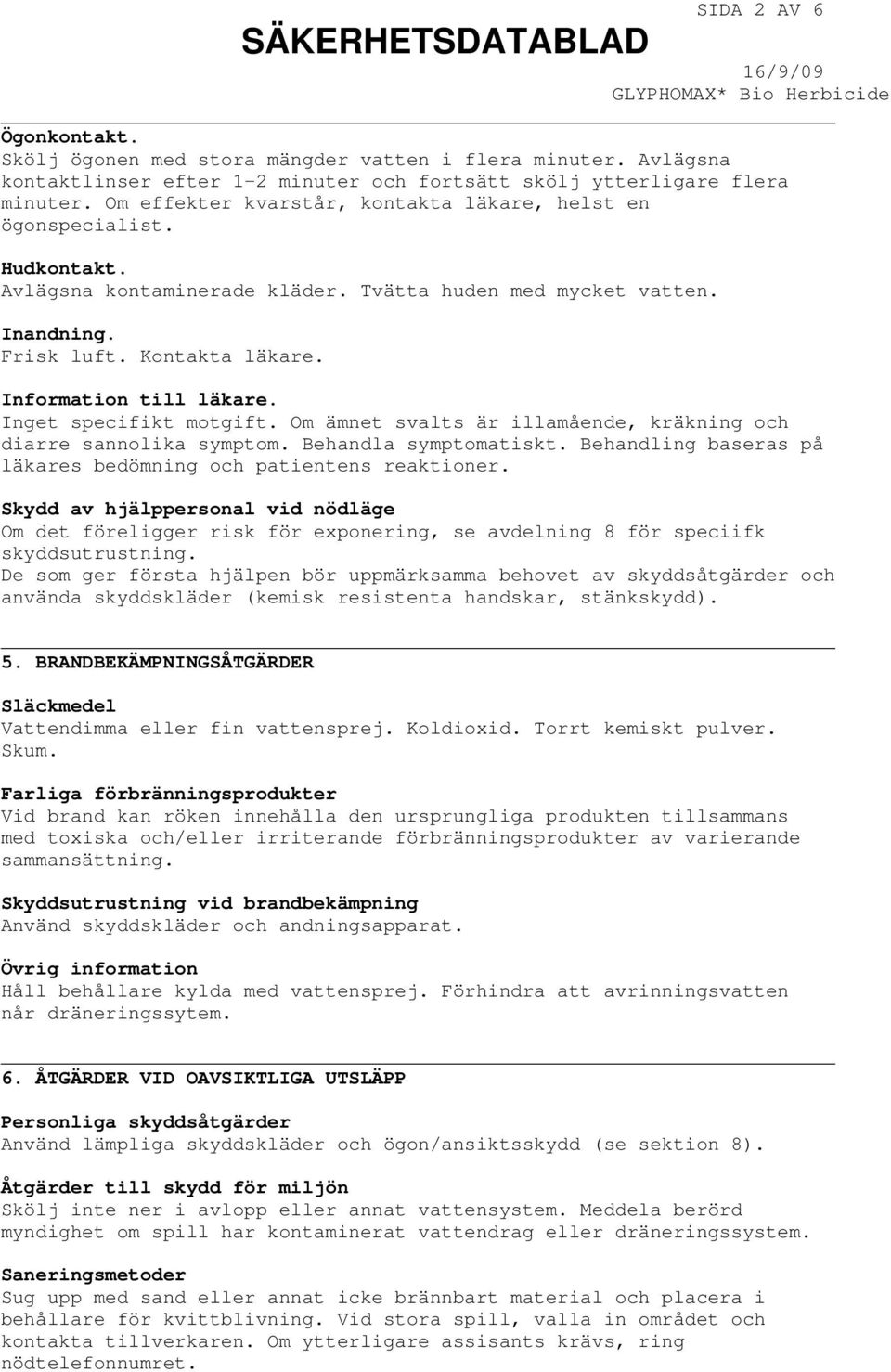 Information till läkare. Inget specifikt motgift. Om ämnet svalts är illamående, kräkning och diarre sannolika symptom. Behandla symptomatiskt.