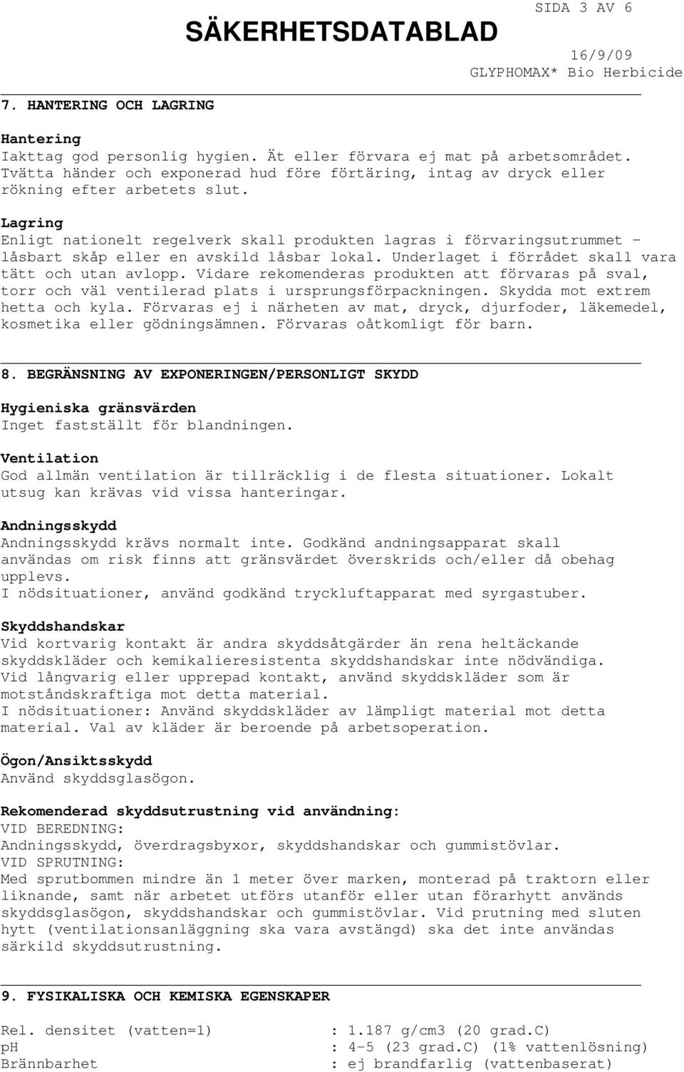 Lagring Enligt nationelt regelverk skall produkten lagras i förvaringsutrummet låsbart skåp eller en avskild låsbar lokal. Underlaget i förrådet skall vara tätt och utan avlopp.