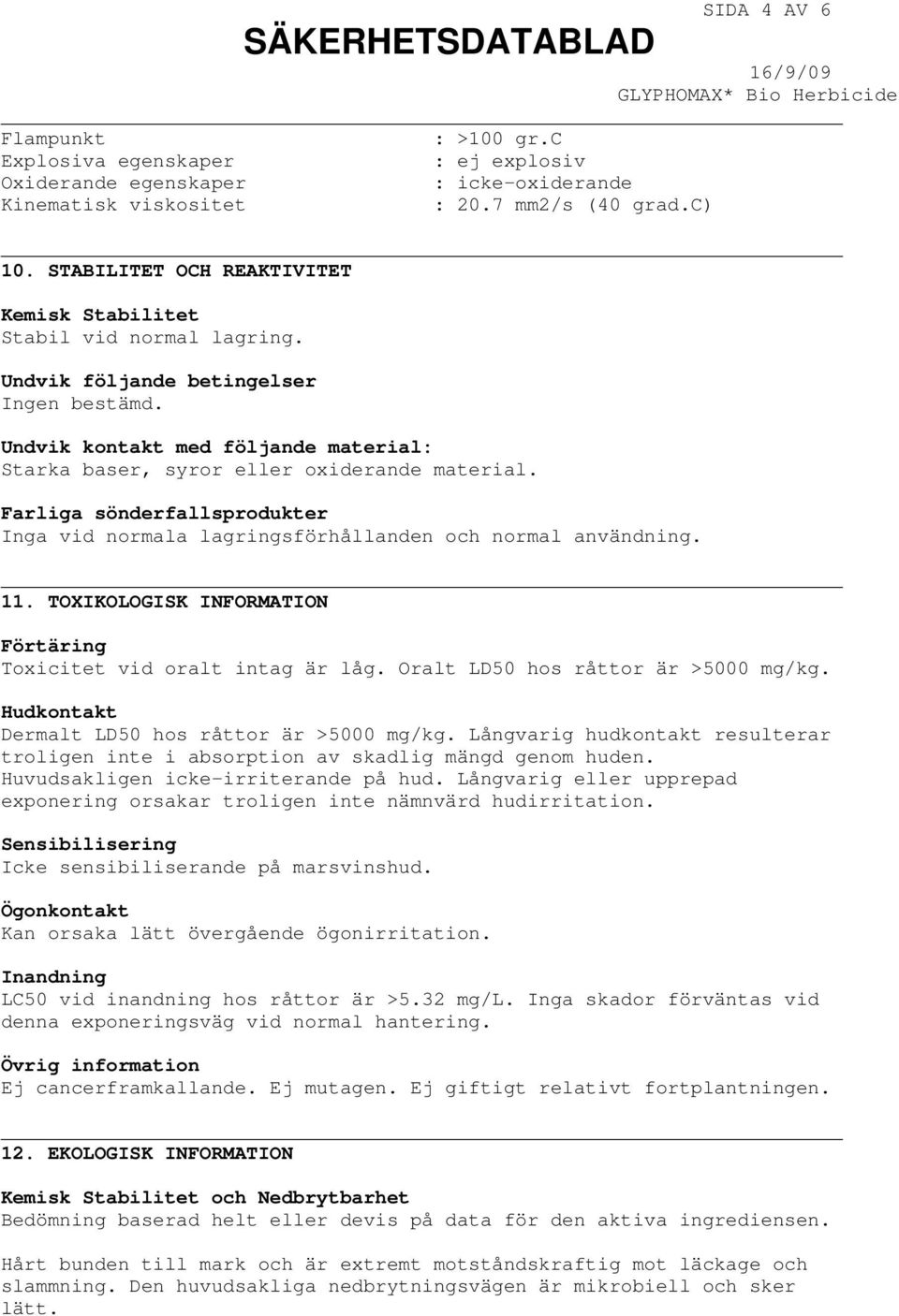 Farliga sönderfallsprodukter Inga vid normala lagringsförhållanden och normal användning. 11. TOXIKOLOGISK INFORMATION Förtäring Toxicitet vid oralt intag är låg. Oralt LD50 hos råttor är >5000 mg/kg.