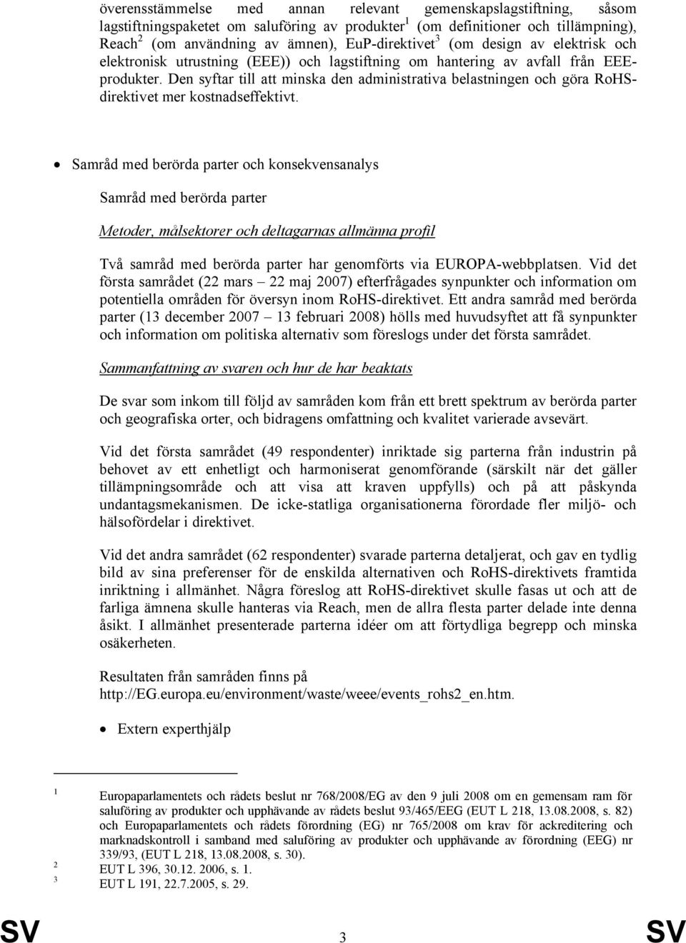 Den syftar till att minska den administrativa belastningen och göra RoHSdirektivet mer kostnadseffektivt.