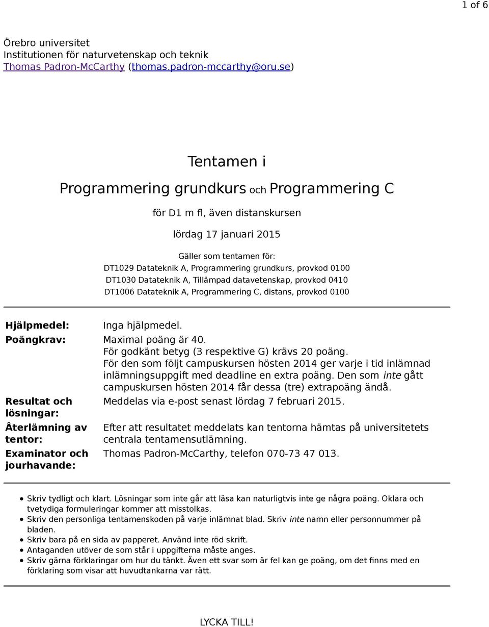 DT1030 Datateknik A, Tillämpad datavetenskap, provkod 0410 DT1006 Datateknik A, Programmering C, distans, provkod 0100 Hjälpmedel: Inga hjälpmedel. Poängkrav: Maximal poäng är 40.