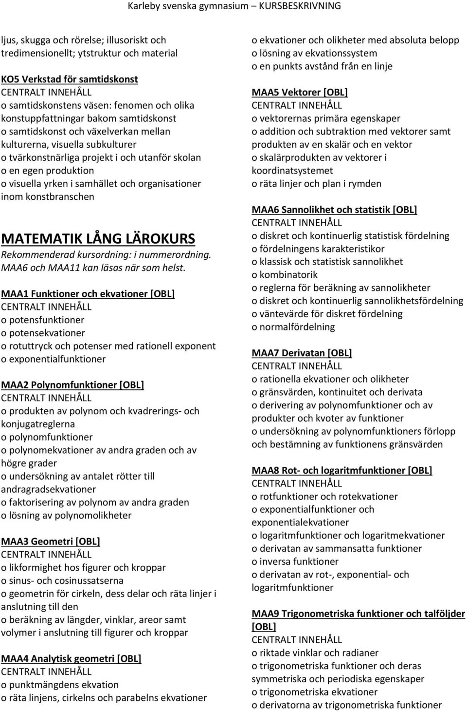 konstbranschen MATEMATIK LÅNG LÄROKURS Rekommenderad kursordning: i nummerordning. MAA6 och MAA11 kan läsas när som helst.