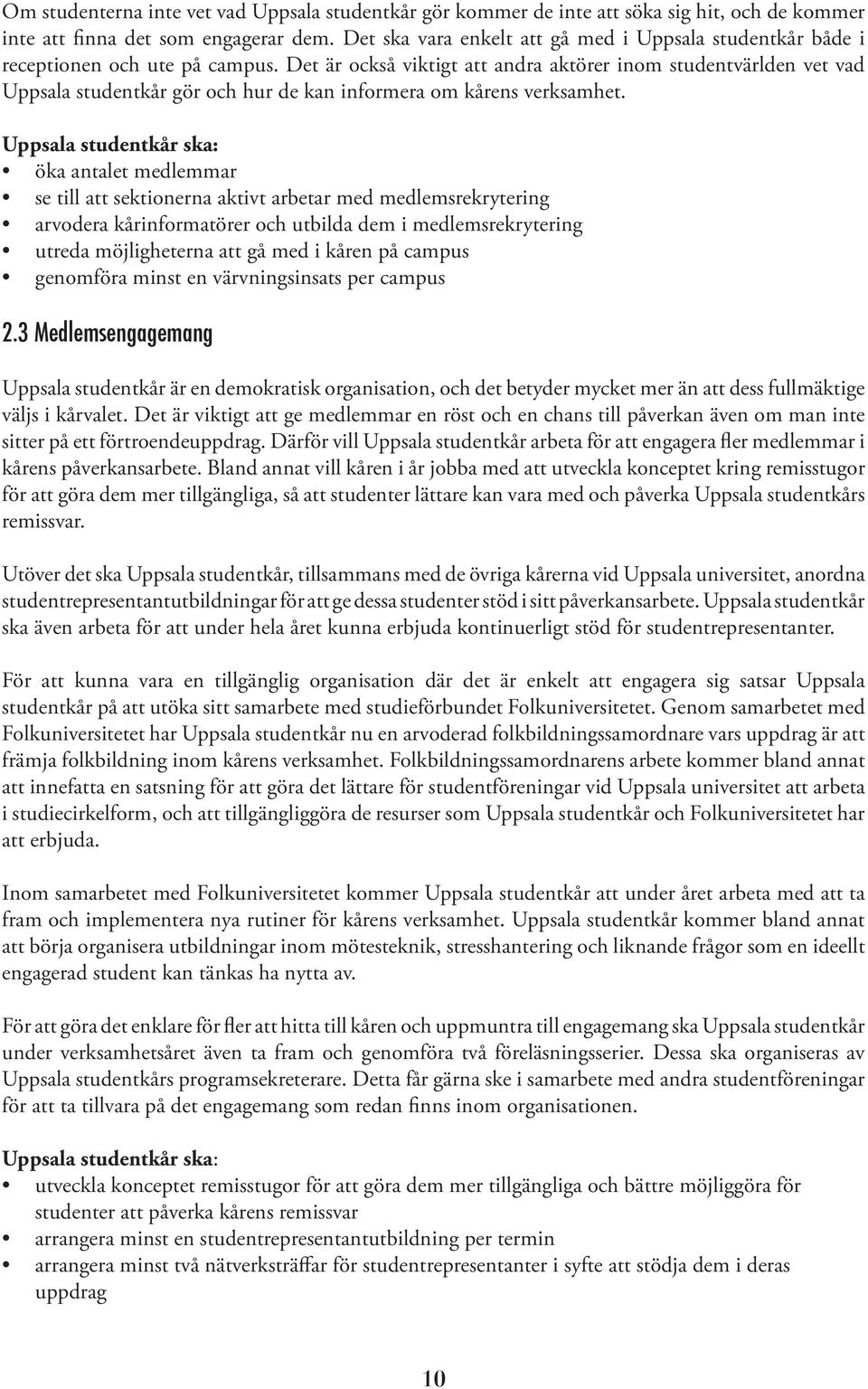 Det är också viktigt att andra aktörer inom studentvärlden vet vad Uppsala studentkår gör och hur de kan informera om kårens verksamhet.