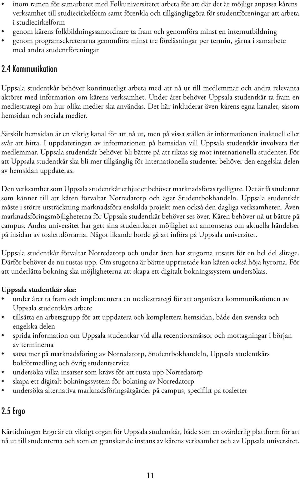 andra studentföreningar 2.4 Kommunikation Uppsala studentkår behöver kontinuerligt arbeta med att nå ut till medlemmar och andra relevanta aktörer med information om kårens verksamhet.