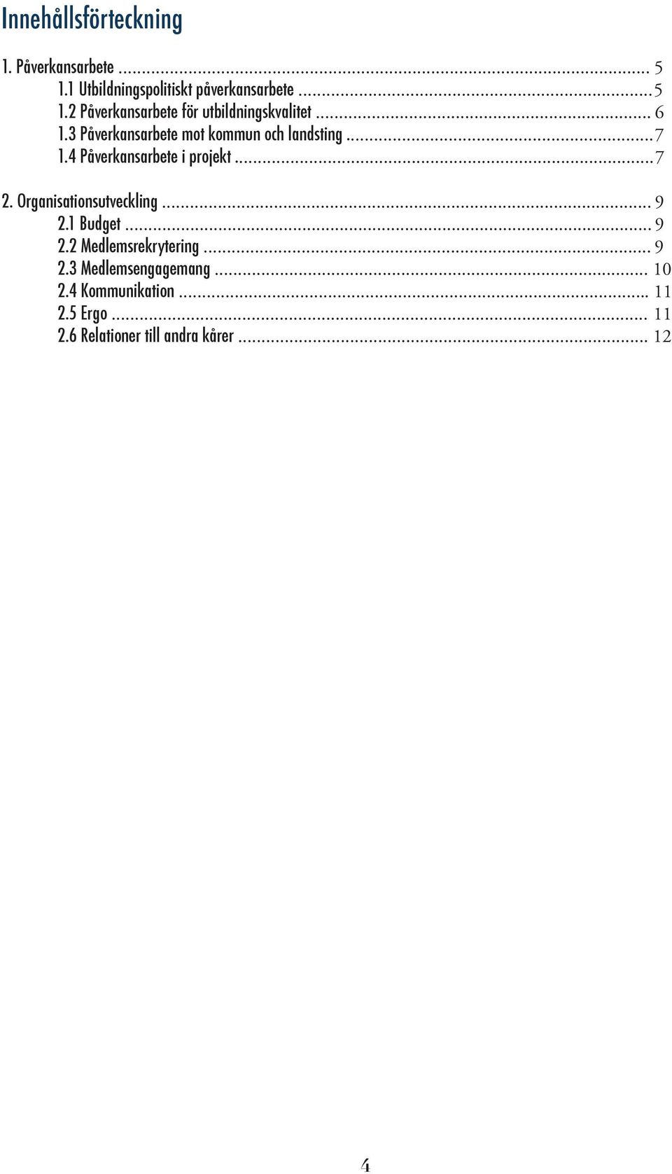 Organisationsutveckling... 9 2.1 Budget... 9 2.2 Medlemsrekrytering... 9 2.3 Medlemsengagemang... 10 2.