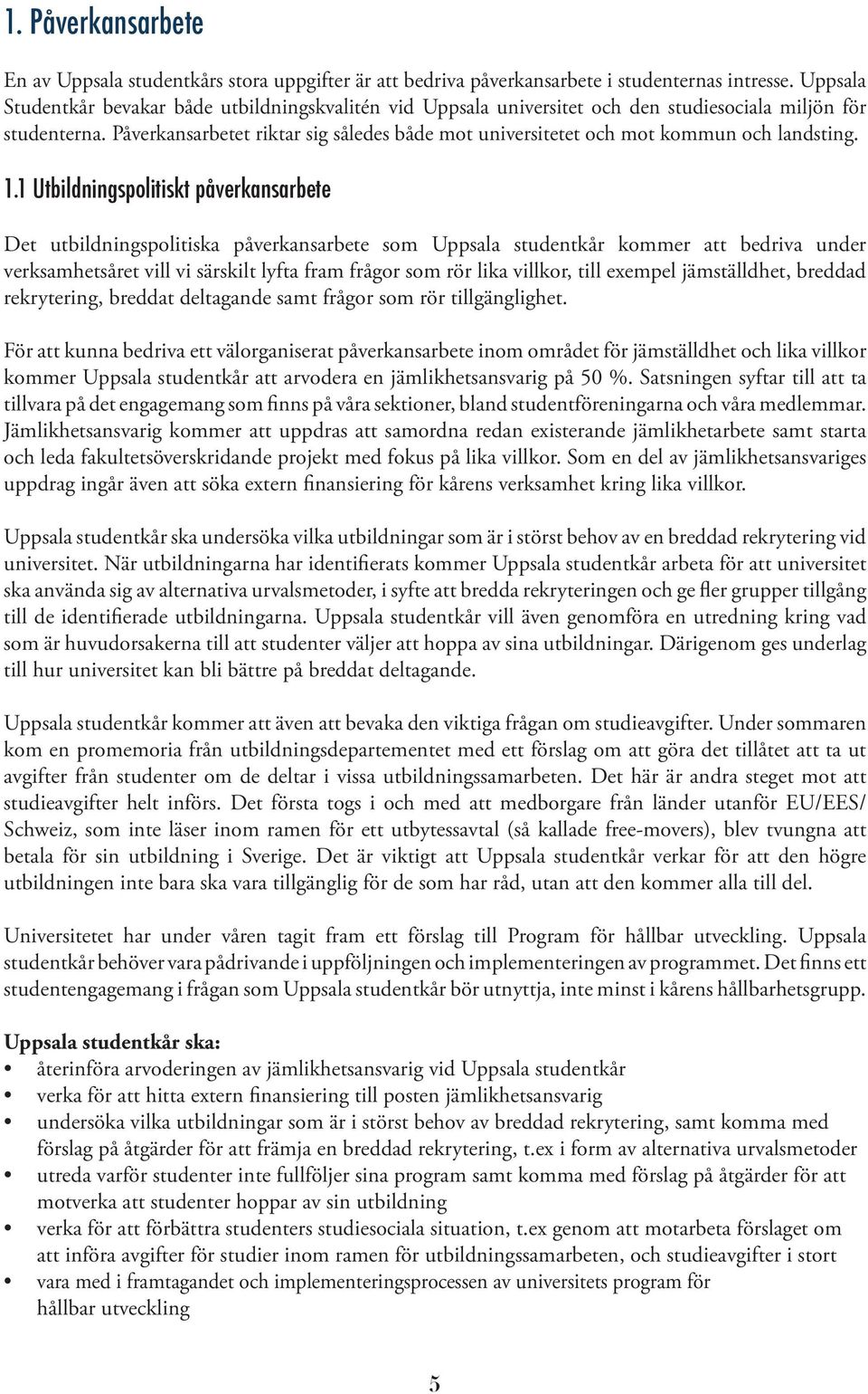 Påverkansarbetet riktar sig således både mot universitetet och mot kommun och landsting. 1.