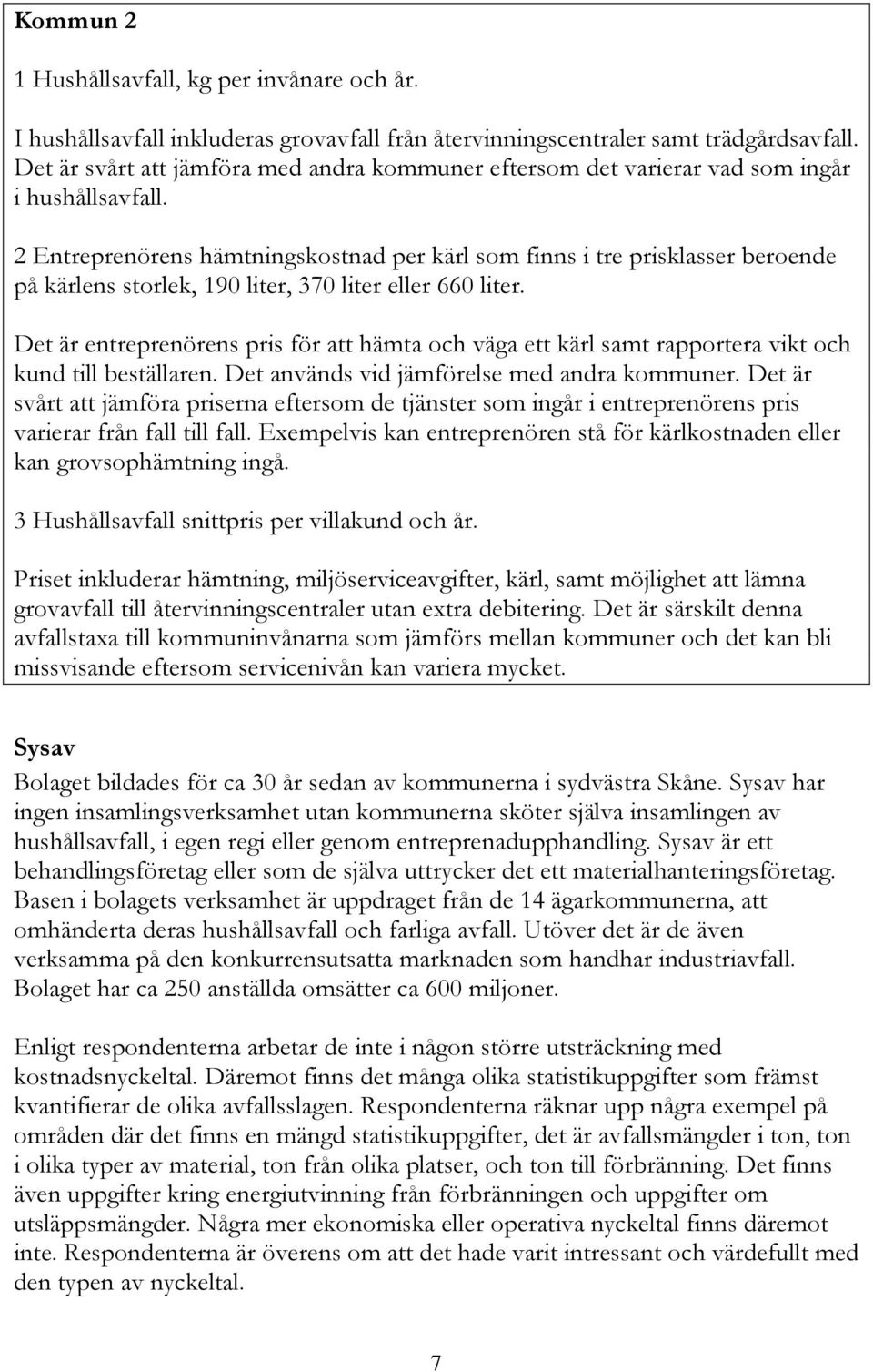 2 Entreprenörens hämtningskostnad per kärl som finns i tre prisklasser beroende på kärlens storlek, 190 liter, 370 liter eller 660 liter.