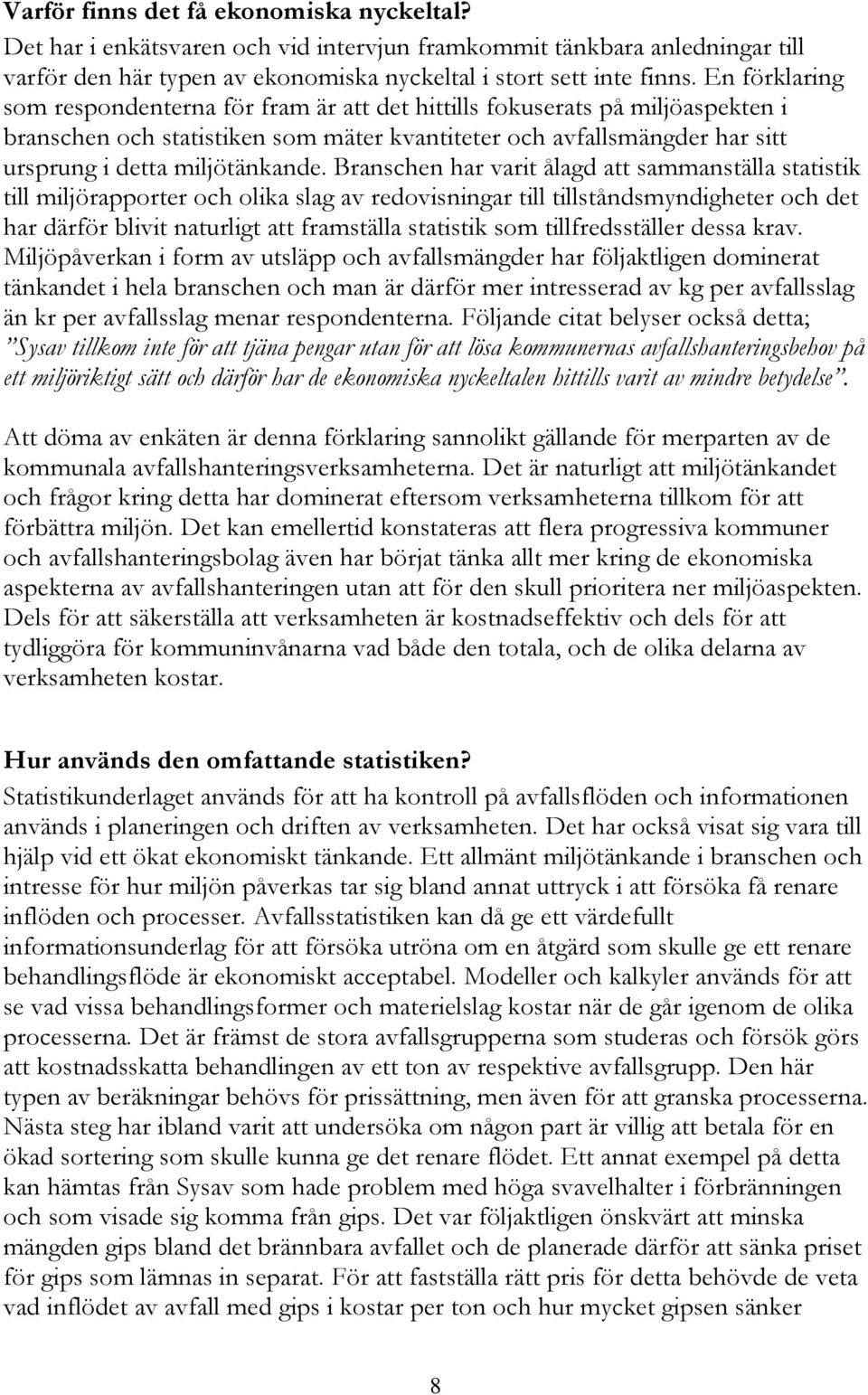 Branschen har varit ålagd att sammanställa statistik till miljörapporter och olika slag av redovisningar till tillståndsmyndigheter och det har därför blivit naturligt att framställa statistik som