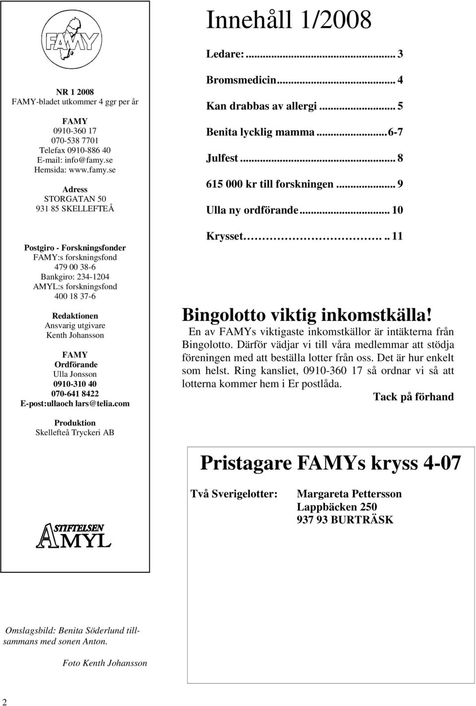 se Adress STORGATAN 50 931 85 SKELLEFTEÅ Postgiro - Forskningsfonder FAMY:s forskningsfond 479 00 38-6 Bankgiro: 234-1204 AMYL:s forskningsfond 400 18 37-6 Redaktionen Ansvarig utgivare Kenth