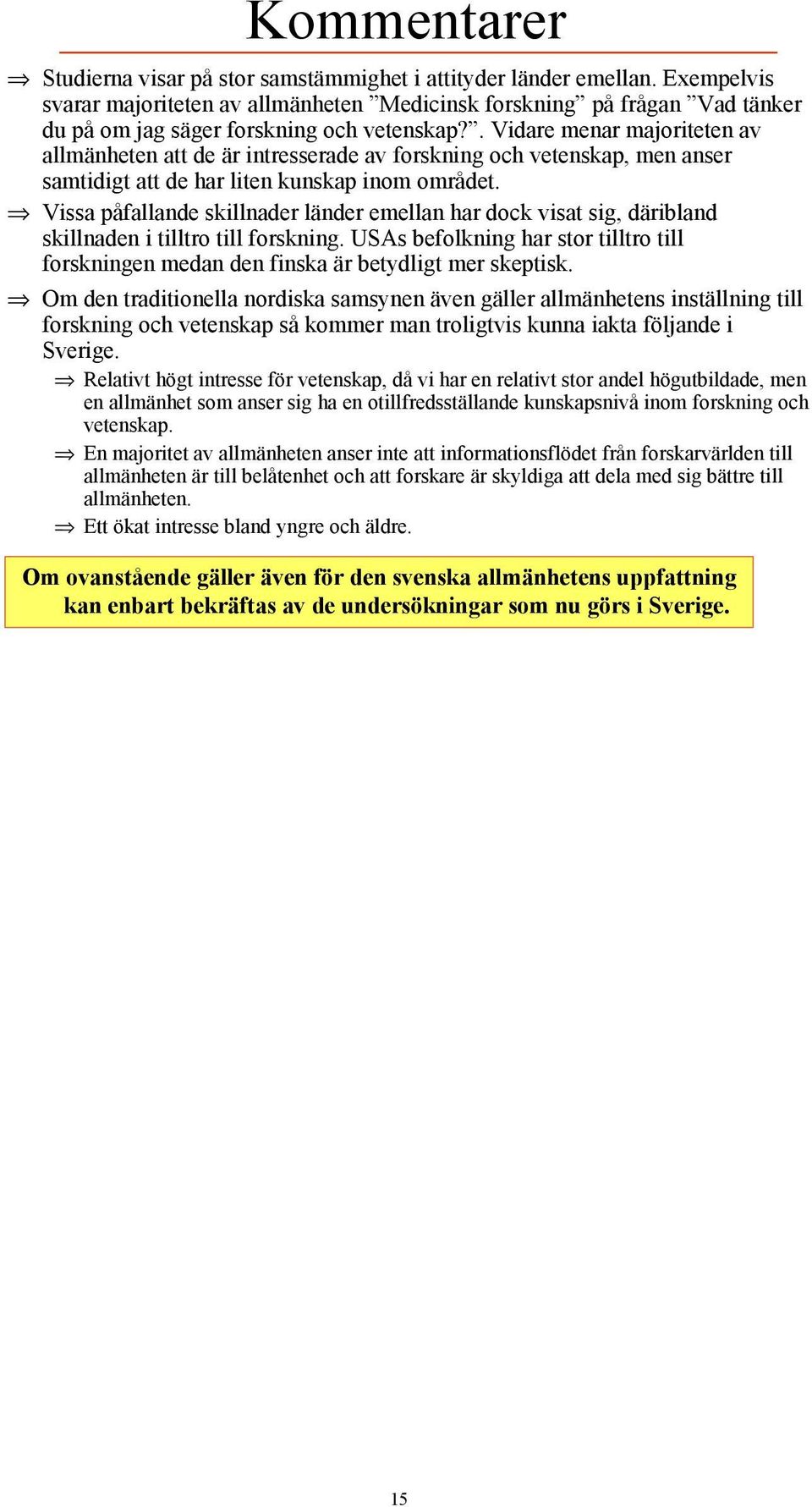 . Vidare menar majoriteten av allmänheten att de är intresserade av forskning och vetenskap, men anser samtidigt att de har liten kunskap inom området.