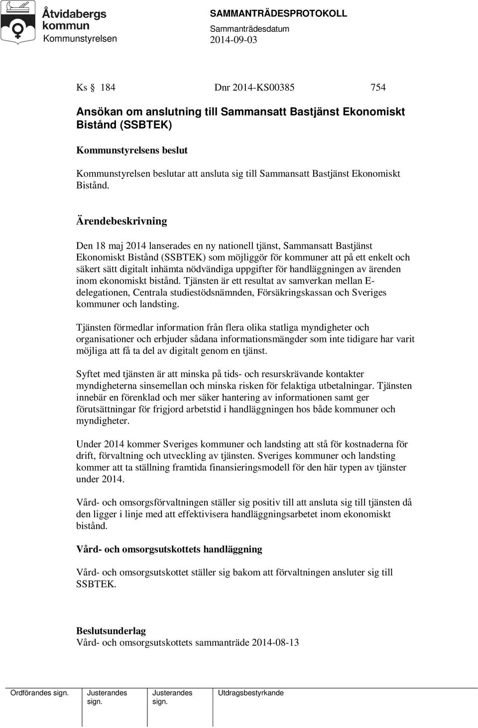 för handläggningen av ärenden inom ekonomiskt bistånd. Tjänsten är ett resultat av samverkan mellan E- delegationen, Centrala studiestödsnämnden, Försäkringskassan och Sveriges kommuner och landsting.