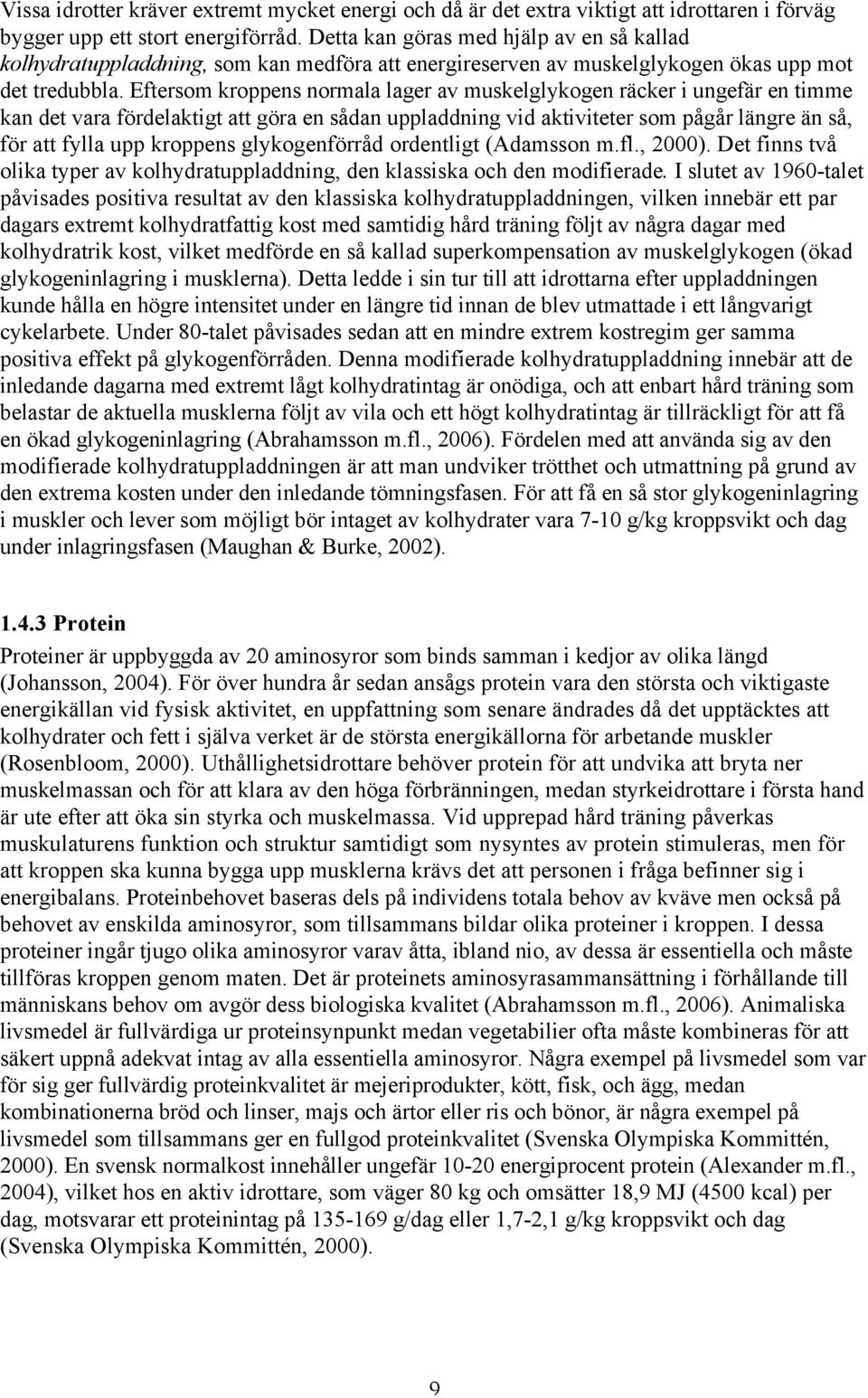 Eftersom kroppens normala lager av muskelglykogen räcker i ungefär en timme kan det vara fördelaktigt att göra en sådan uppladdning vid aktiviteter som pågår längre än så, för att fylla upp kroppens