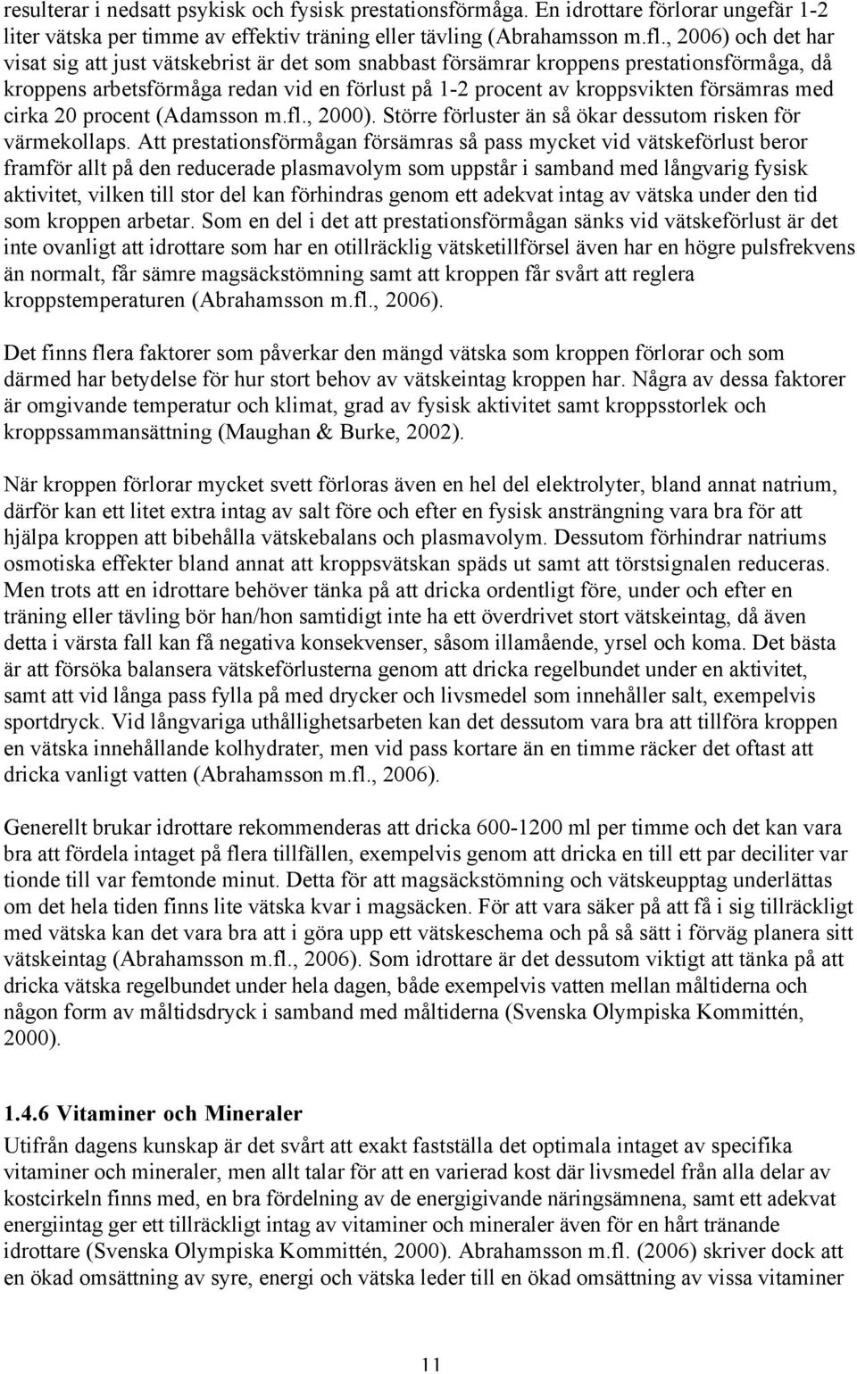 med cirka 20 procent (Adamsson m.fl., 2000). Större förluster än så ökar dessutom risken för värmekollaps.