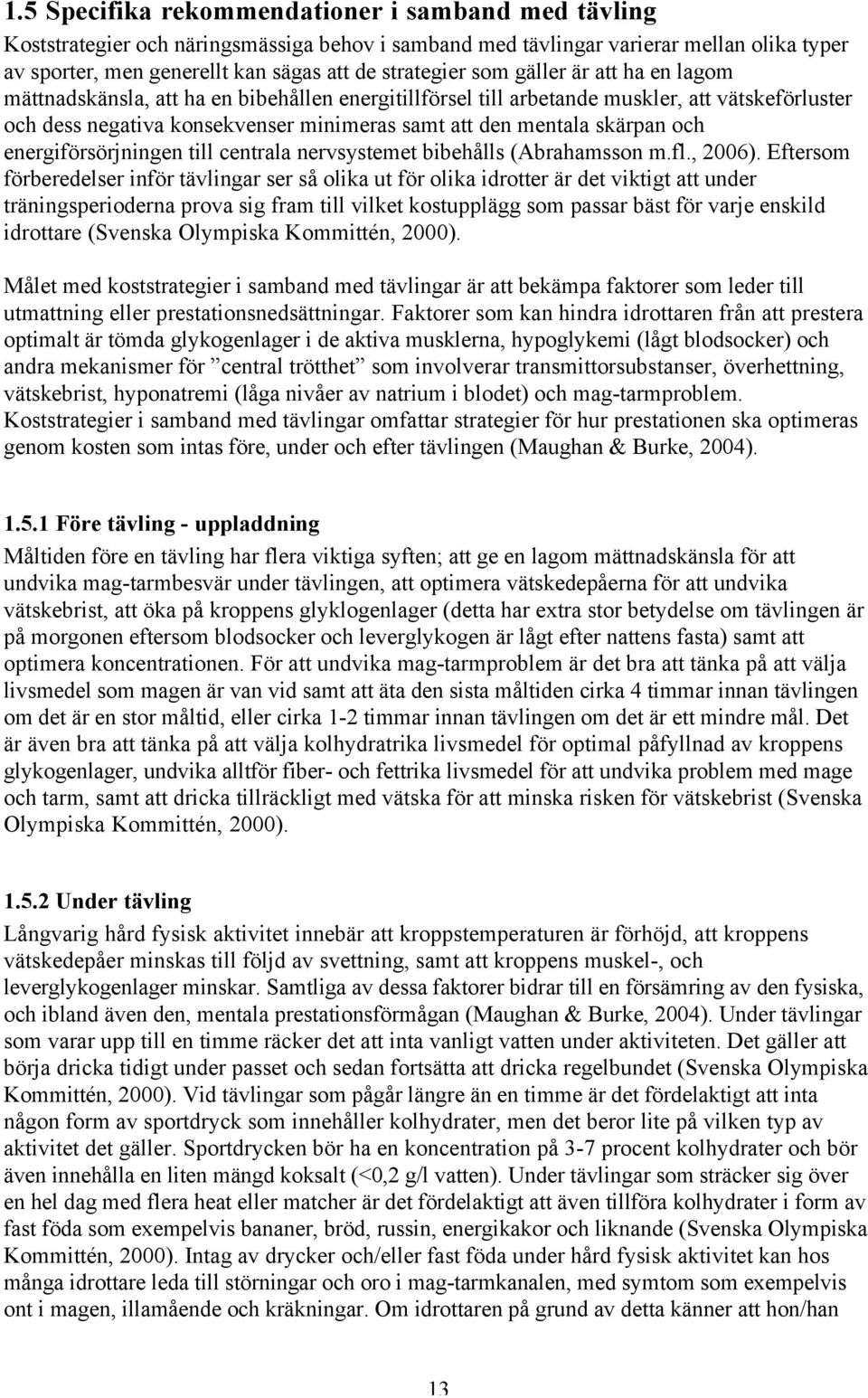 och energiförsörjningen till centrala nervsystemet bibehålls (Abrahamsson m.fl., 2006).