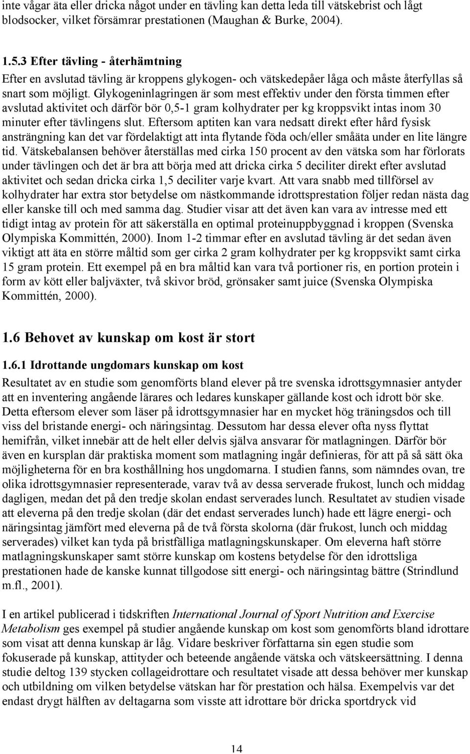 Glykogeninlagringen är som mest effektiv under den första timmen efter avslutad aktivitet och därför bör 0,5-1 gram kolhydrater per kg kroppsvikt intas inom 30 minuter efter tävlingens slut.