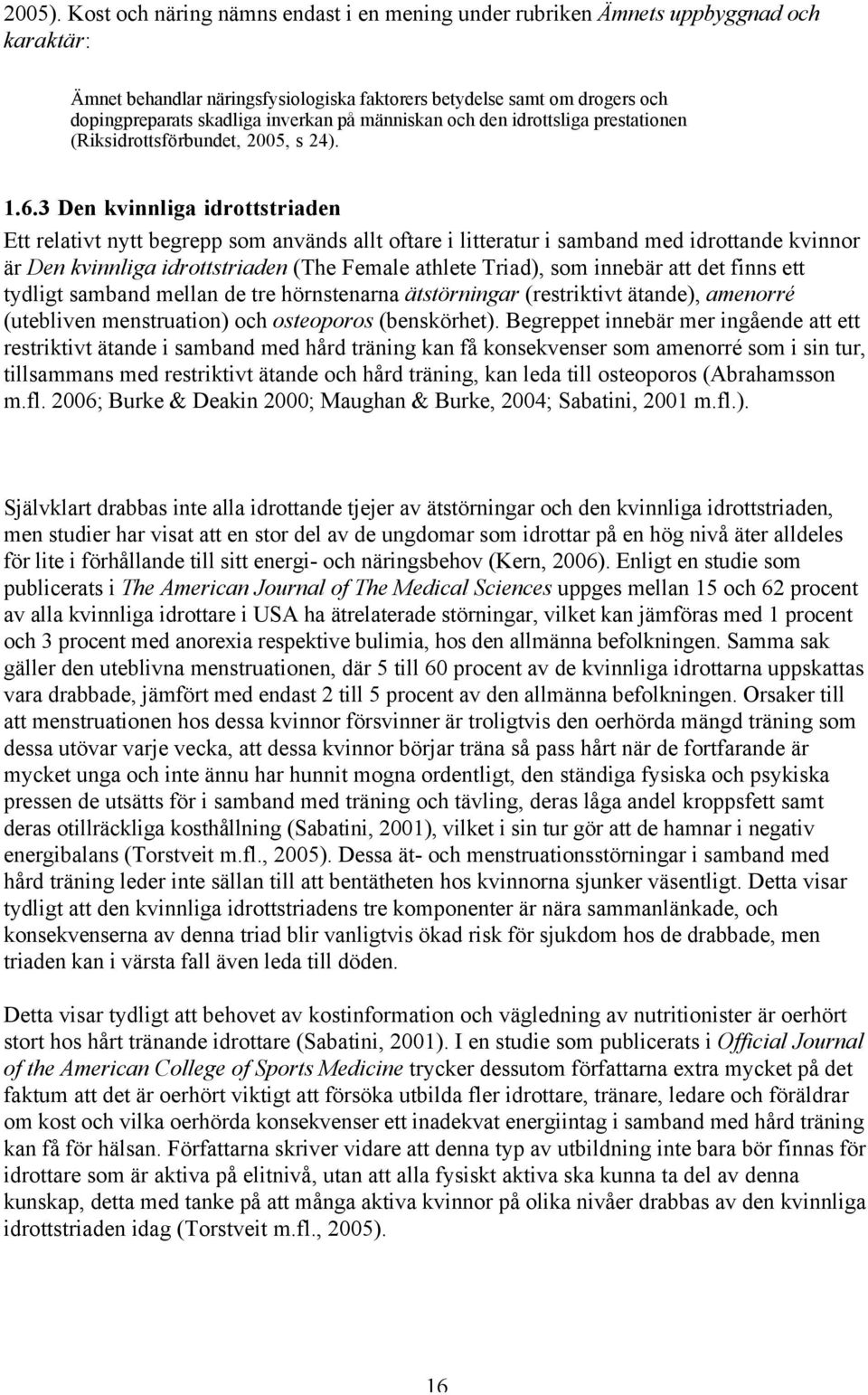 på människan och den idrottsliga prestationen (Riksidrottsförbundet, 2005, s 24). 1.6.