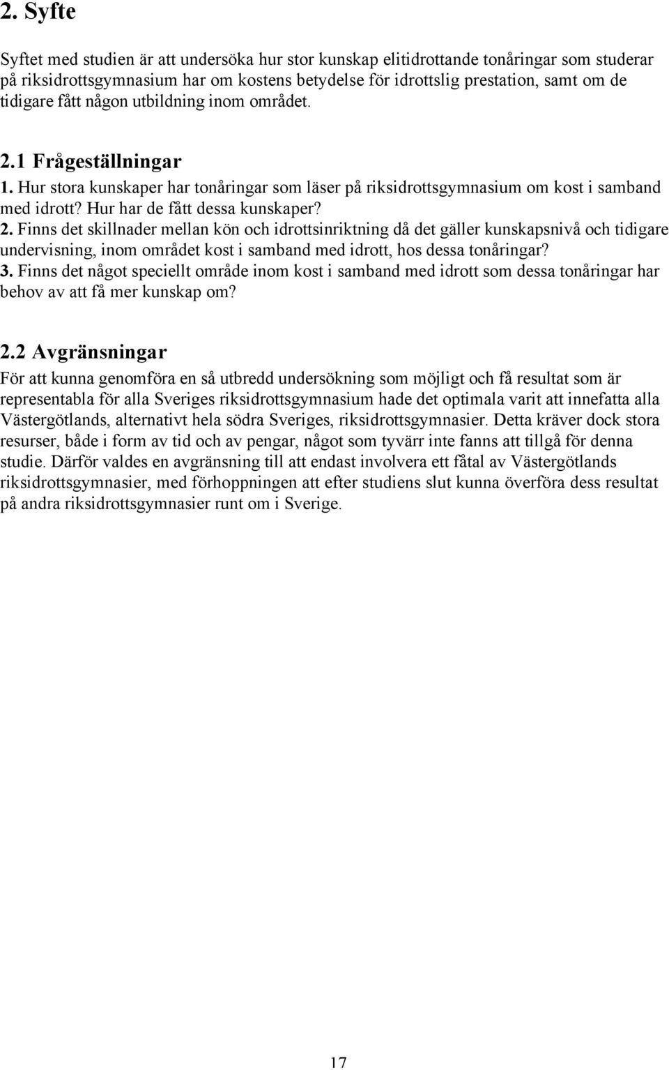 1 Frågeställningar 1. Hur stora kunskaper har tonåringar som läser på riksidrottsgymnasium om kost i samband med idrott? Hur har de fått dessa kunskaper? 2.