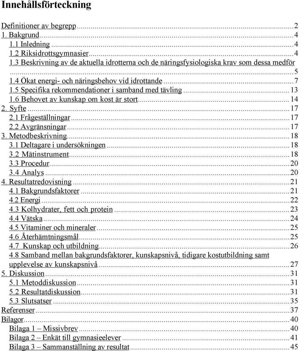 ..17 3. Metodbeskrivning...18 3.1 Deltagare i undersökningen...18 3.2 Mätinstrument...18 3.3 Procedur...20 3.4 Analys...20 4. Resultatredovisning...21 4.1 Bakgrundsfaktorer...21 4.2 Energi...22 4.
