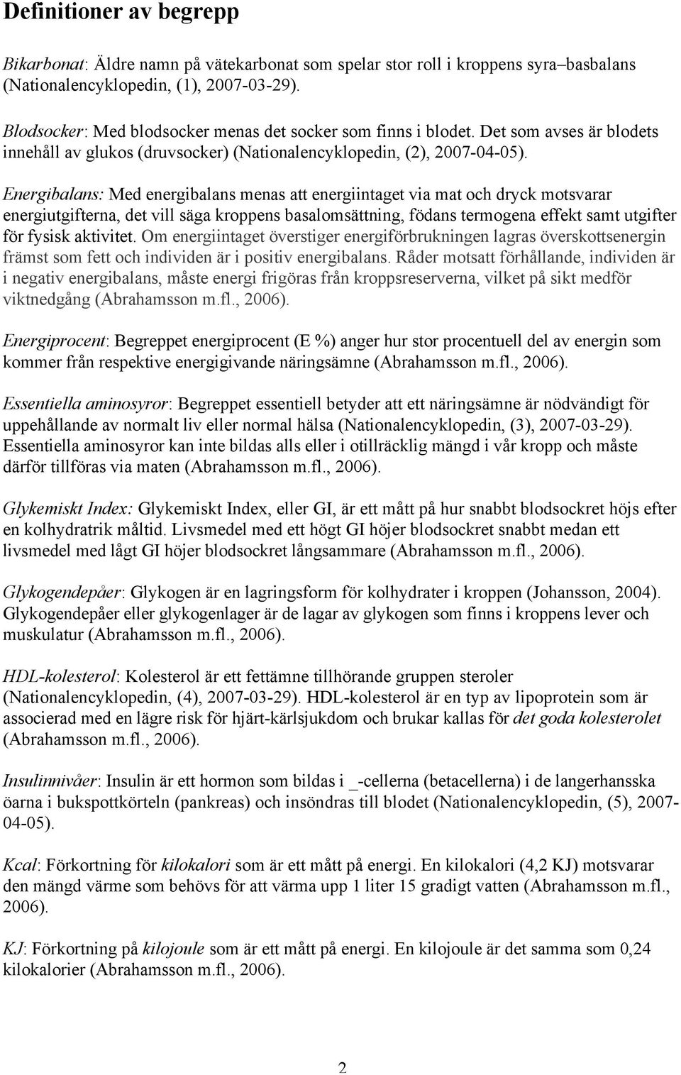 Energibalans: Med energibalans menas att energiintaget via mat och dryck motsvarar energiutgifterna, det vill säga kroppens basalomsättning, födans termogena effekt samt utgifter för fysisk aktivitet.