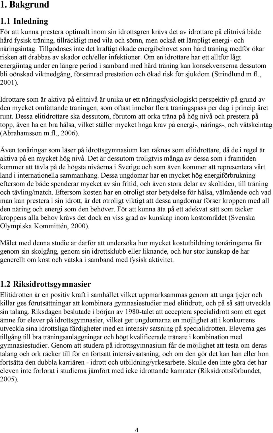 näringsintag. Tillgodoses inte det kraftigt ökade energibehovet som hård träning medför ökar risken att drabbas av skador och/eller infektioner.